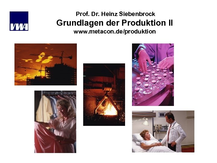 Prof. Dr. Heinz Siebenbrock Grundlagen der Produktion II www. metacon. de/produktion 