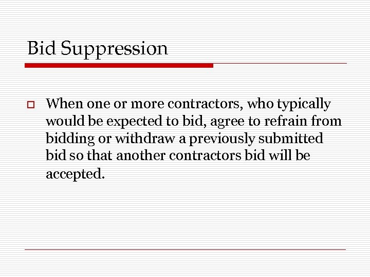 Bid Suppression o When one or more contractors, who typically would be expected to