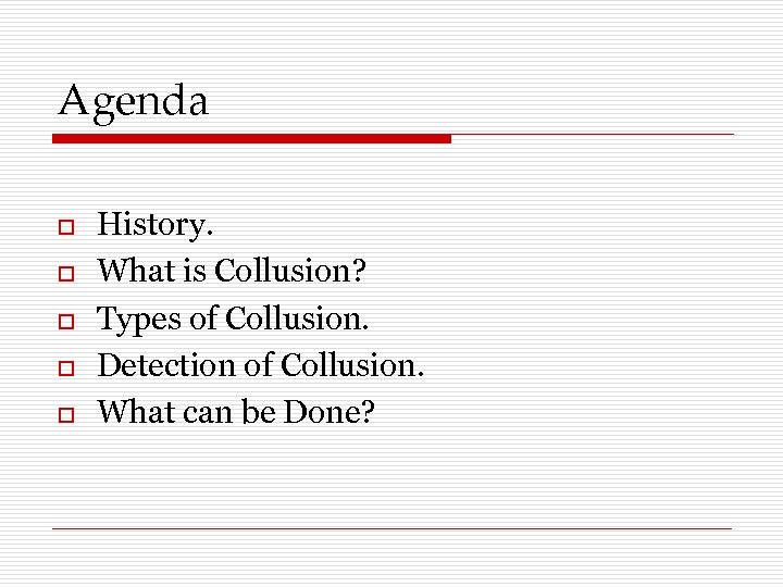 Agenda o o o History. What is Collusion? Types of Collusion. Detection of Collusion.