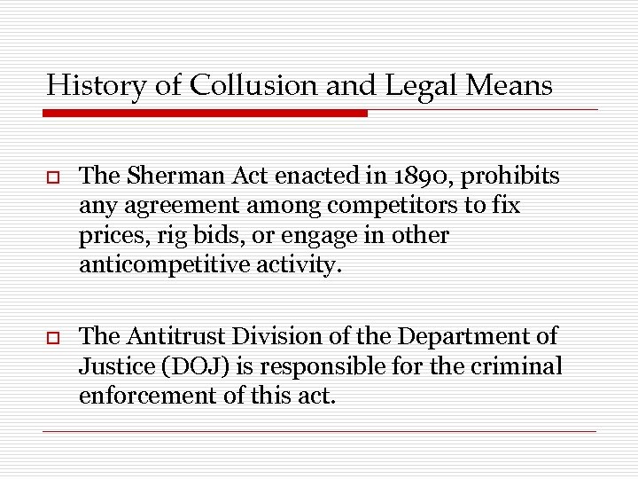 History of Collusion and Legal Means o The Sherman Act enacted in 1890, prohibits