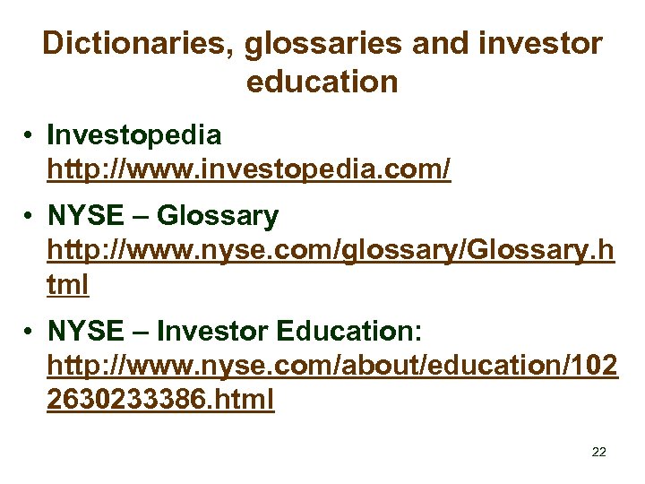 Dictionaries, glossaries and investor education • Investopedia http: //www. investopedia. com/ • NYSE –