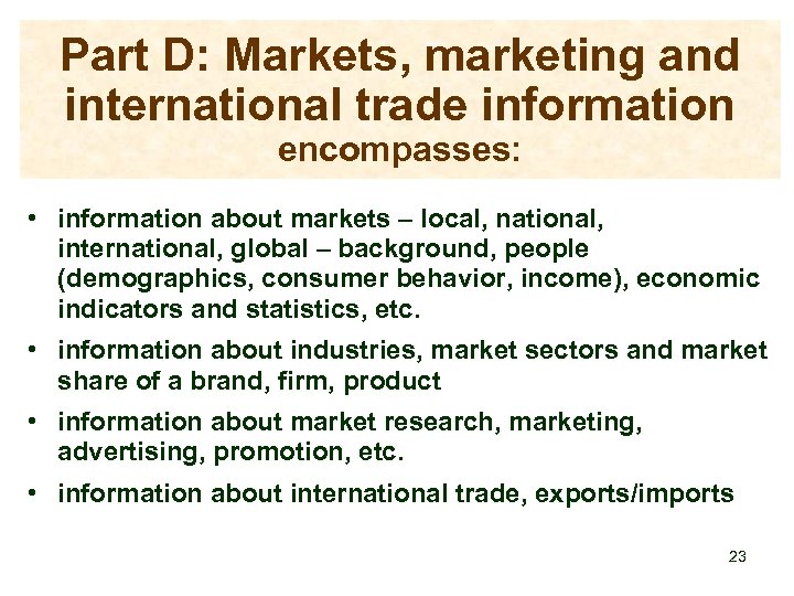 Part D: Markets, marketing and international trade information encompasses: • information about markets –