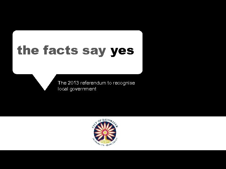 the facts say yes The 2013 referendum to recognise local government The facts say
