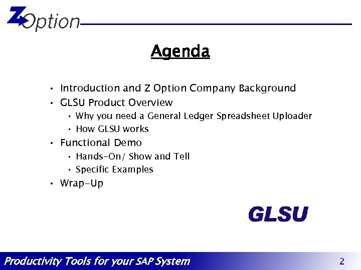 Agenda • Introduction and Z Option Company Background • GLSU Product Overview • Why