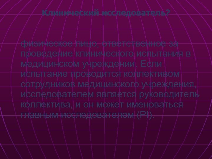 Клинический исследователь? физическое лицо, ответственное за проведение клинического испытания в медицинском учреждении. Если испытание