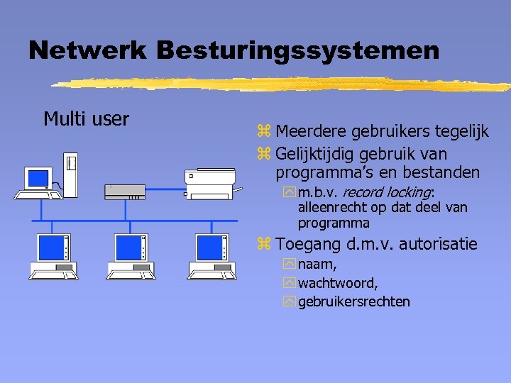 Netwerk Besturingssystemen Multi user z Meerdere gebruikers tegelijk z Gelijktijdig gebruik van programma’s en