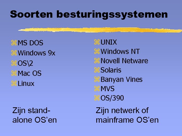 Soorten besturingssystemen z MS DOS z Windows 9 x z OS2 z Mac OS