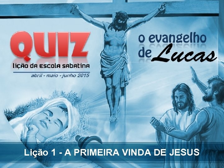 Lição 1 - A PRIMEIRA VINDA DE JESUS 