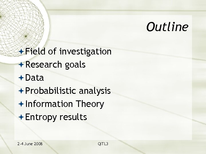 Outline Field of investigation Research goals Data Probabilistic analysis Information Theory Entropy results 2