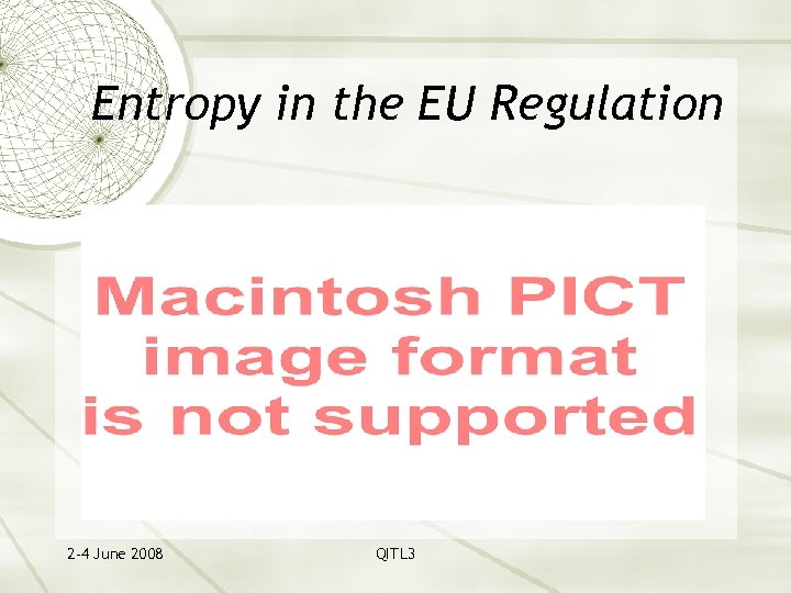 Entropy in the EU Regulation 2 -4 June 2008 QITL 3 