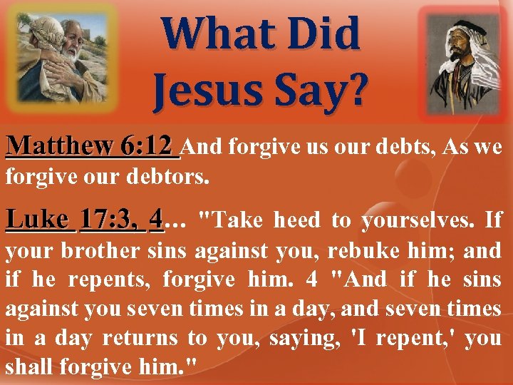 What Did Jesus Say? Matthew 6: 12 And forgive us our debts, As we