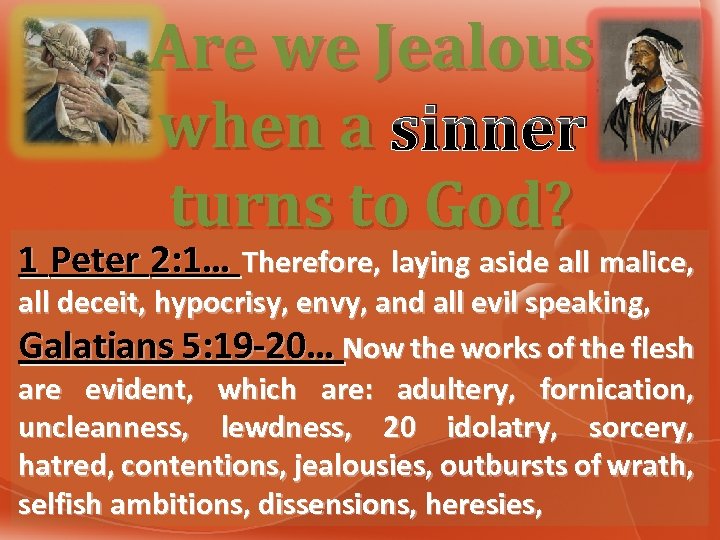Are we Jealous when a sinner turns to God? 1 Peter 2: 1… Therefore,
