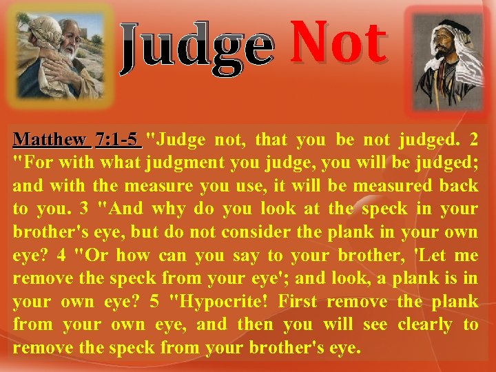 Judge Not Matthew 7: 1 -5 "Judge not, that you be not judged. 2
