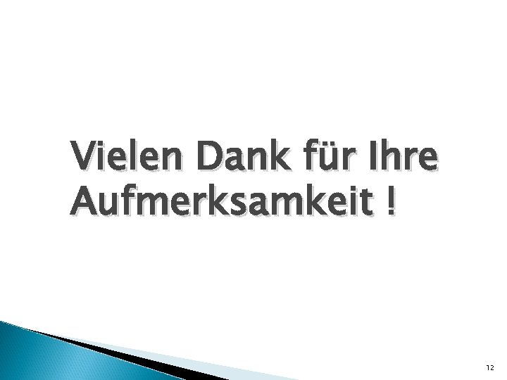 Vielen Dank für Ihre Aufmerksamkeit ! 12 