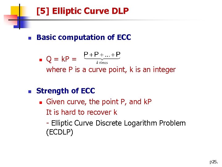 [5] Elliptic Curve DLP n Basic computation of ECC n n Q = k.