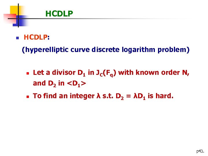 HCDLP n HCDLP: (hyperelliptic curve discrete logarithm problem) n Let a divisor D 1