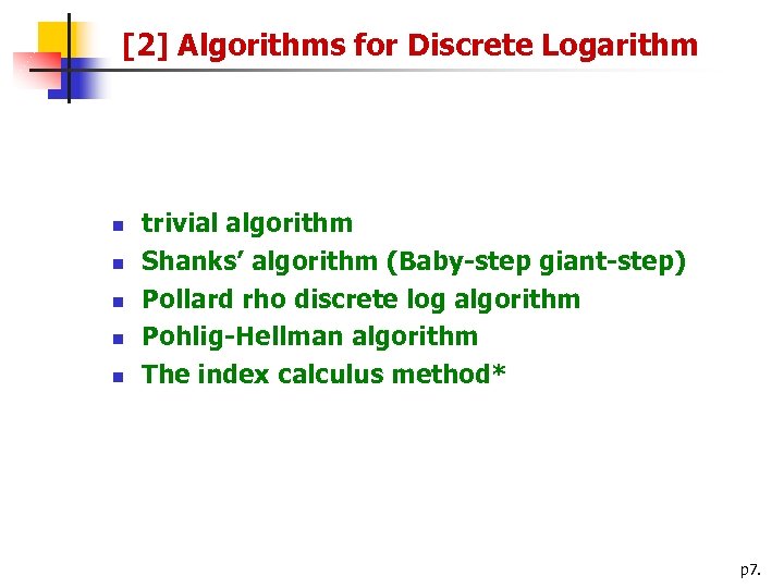 [2] Algorithms for Discrete Logarithm n n n trivial algorithm Shanks’ algorithm (Baby-step giant-step)