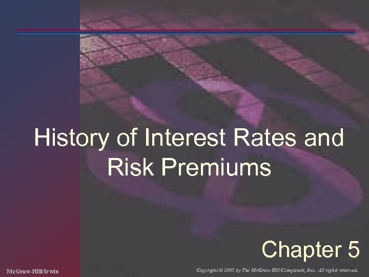 History of Interest Rates and Risk Premiums Chapter 5 Mc. Graw-Hill/Irwin Copyright © 2005