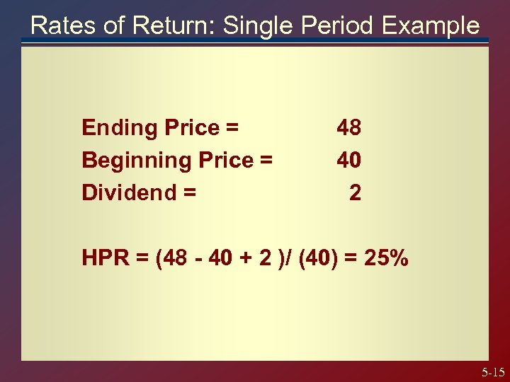 Rates of Return: Single Period Example Ending Price = Beginning Price = Dividend =
