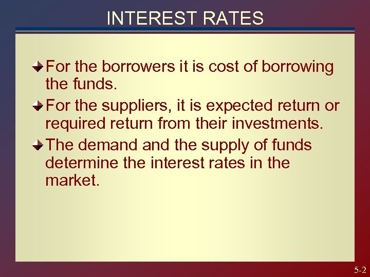 INTEREST RATES For the borrowers it is cost of borrowing the funds. For the