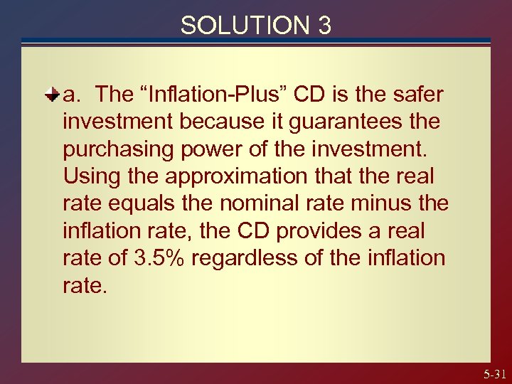 SOLUTION 3 a. The “Inflation-Plus” CD is the safer investment because it guarantees the