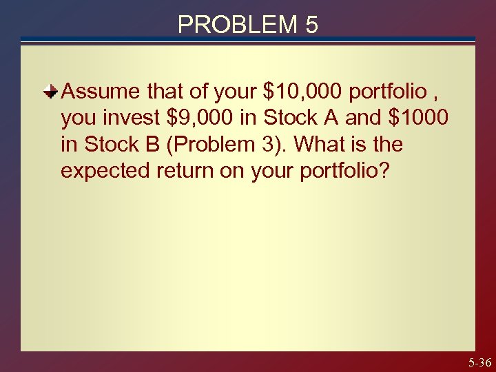 PROBLEM 5 Assume that of your $10, 000 portfolio , you invest $9, 000