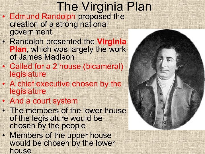 The Virginia Plan • Edmund Randolph proposed the creation of a strong national government