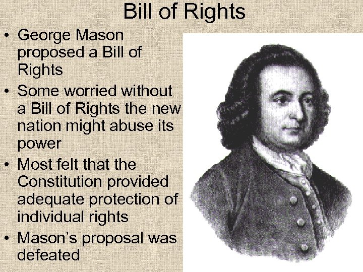 Bill of Rights • George Mason proposed a Bill of Rights • Some worried