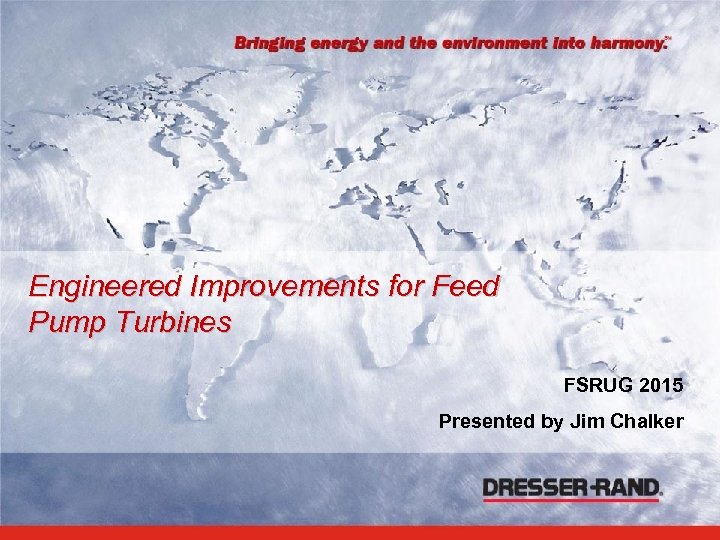 Engineered Improvements for Feed Pump Turbines FSRUG 2015 Presented by Jim Chalker 
