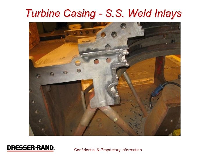 Turbine Casing - S. S. Weld Inlays Confidential & Proprietary Information 