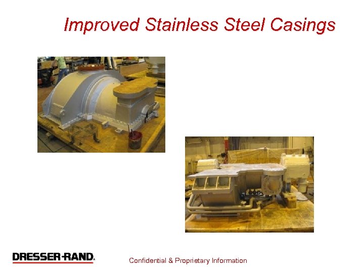 Improved Stainless Steel Casings Confidential & Proprietary Information 