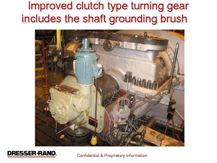 Improved clutch type turning gear includes the shaft grounding brush Confidential & Proprietary Information