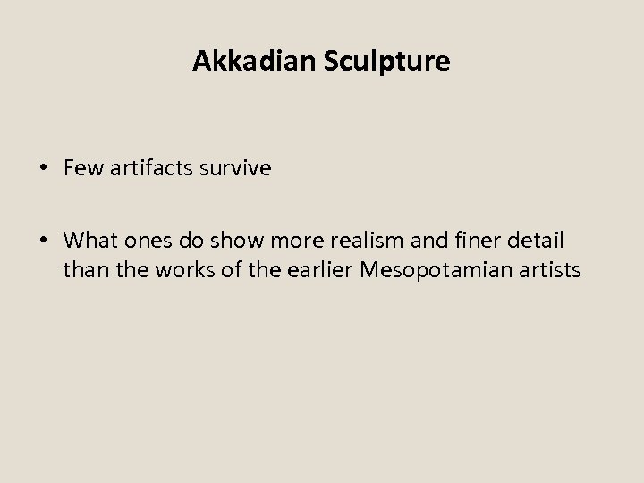 Akkadian Sculpture • Few artifacts survive • What ones do show more realism and