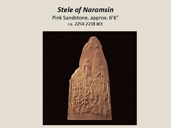 Stele of Naramsin Pink Sandstone, approx. 6’ 6” ca. 2254 -2218 BCE 