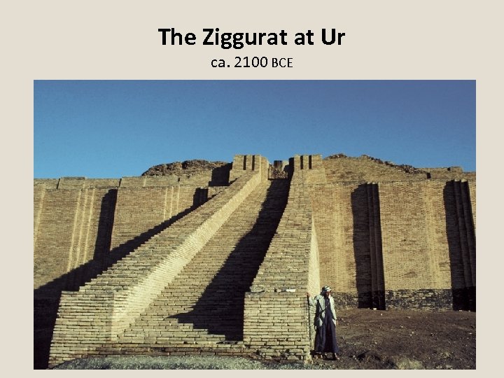 The Ziggurat at Ur ca. 2100 BCE 