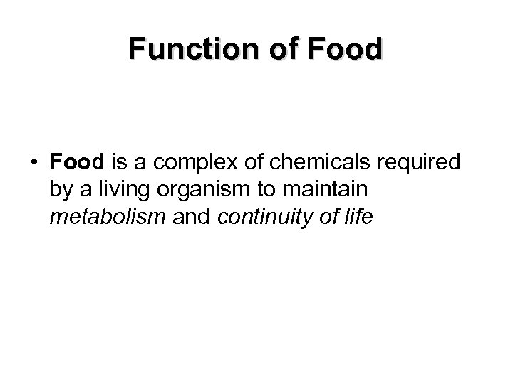Function of Food • Food is a complex of chemicals required by a living