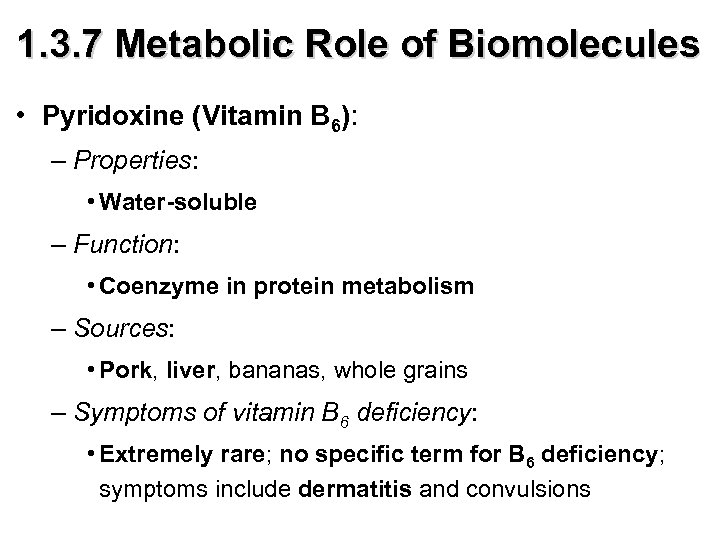 1. 3. 7 Metabolic Role of Biomolecules • Pyridoxine (Vitamin B 6): – Properties: