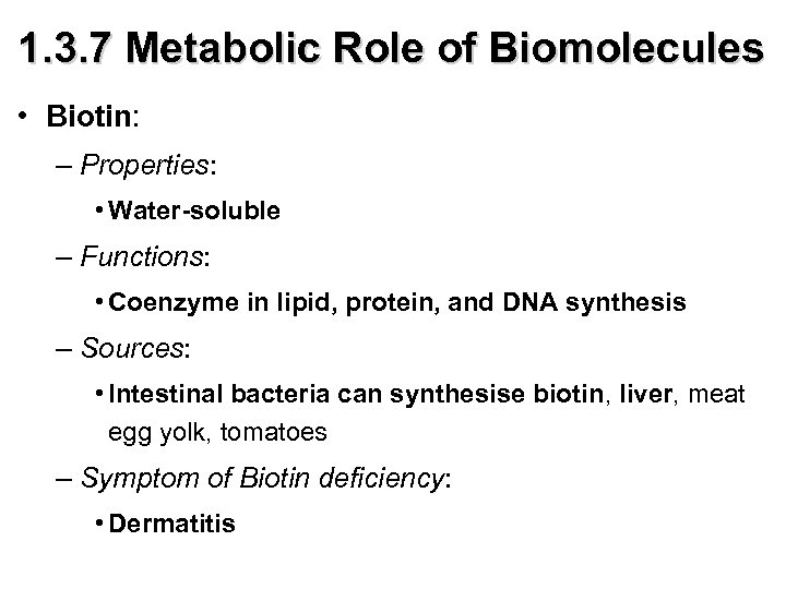 1. 3. 7 Metabolic Role of Biomolecules • Biotin: – Properties: • Water-soluble –