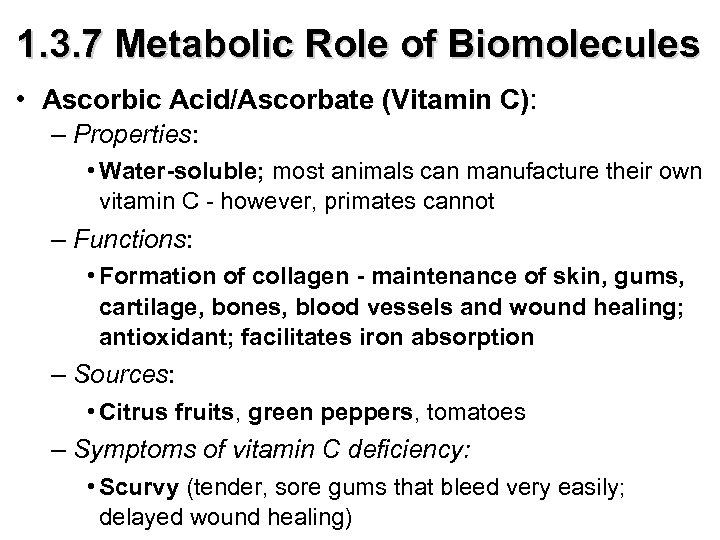 1. 3. 7 Metabolic Role of Biomolecules • Ascorbic Acid/Ascorbate (Vitamin C): – Properties: