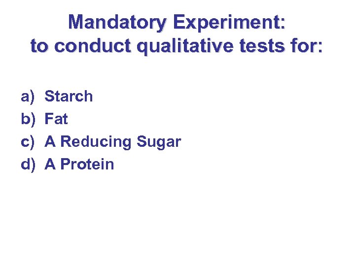 Mandatory Experiment: to conduct qualitative tests for: a) b) c) d) Starch Fat A