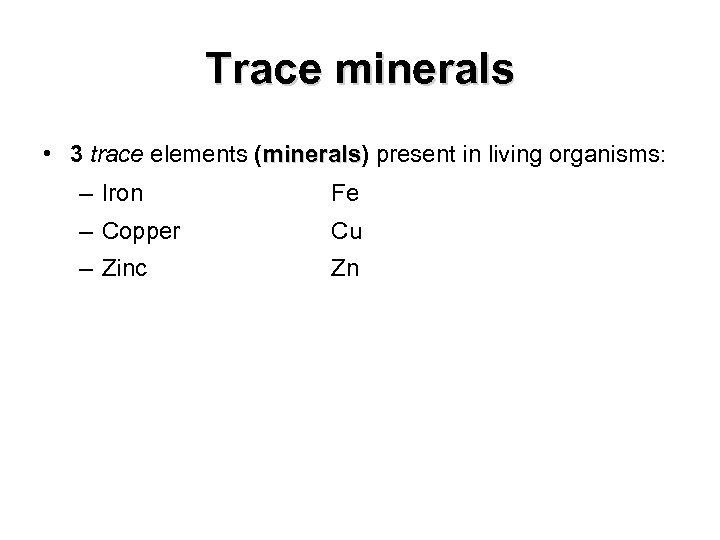 Trace minerals • 3 trace elements (minerals) present in living organisms: minerals – Iron