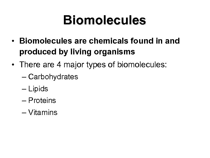 Biomolecules • Biomolecules are chemicals found in and produced by living organisms • There