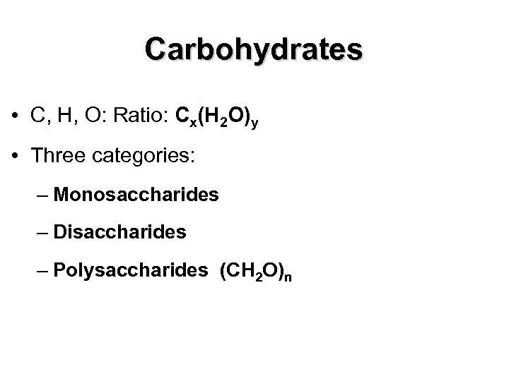 Carbohydrates • C, H, O: Ratio: Cx(H 2 O)y • Three categories: – Monosaccharides
