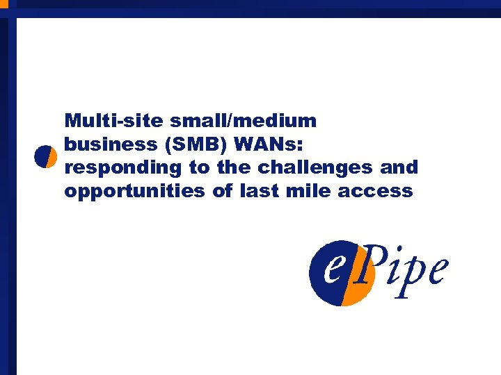Multi-site small/medium business (SMB) WANs: responding to the challenges and opportunities of last mile