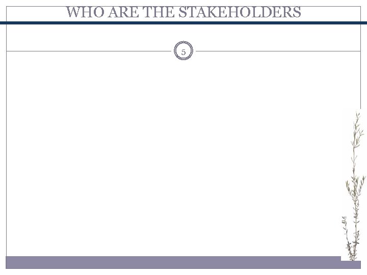 WHO ARE THE STAKEHOLDERS 5 