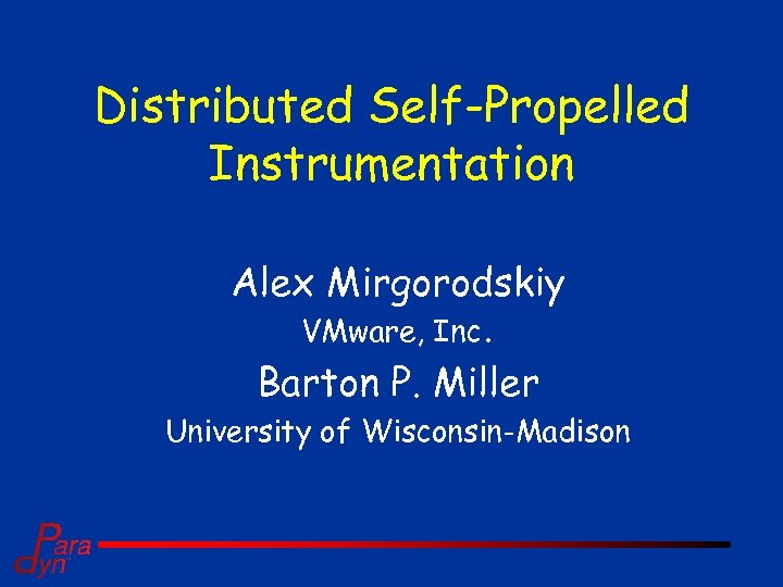Distributed Self-Propelled Instrumentation Alex Mirgorodskiy VMware, Inc. Barton P. Miller University of Wisconsin-Madison 