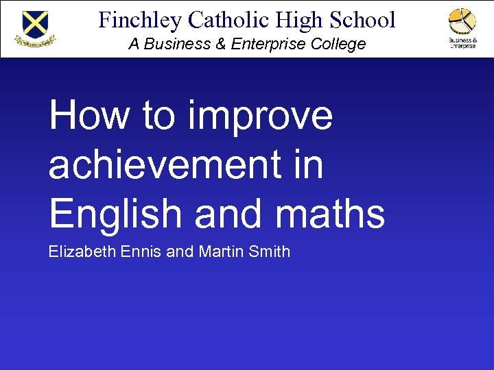 Finchley Catholic High School A Business & Enterprise College How to improve achievement in