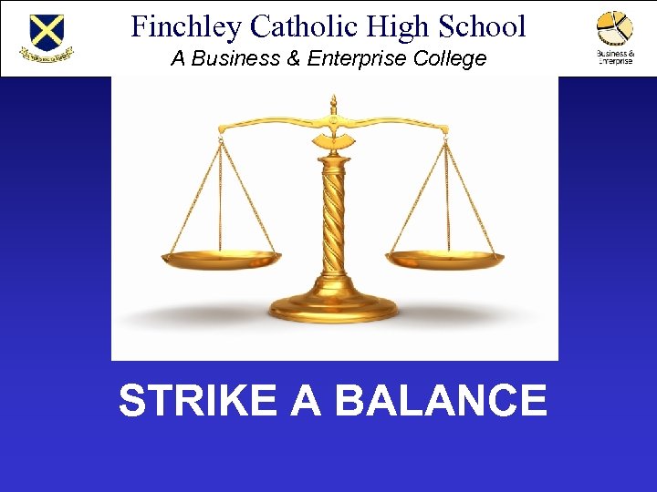 Finchley Catholic High School A Business & Enterprise College STRIKE A BALANCE 