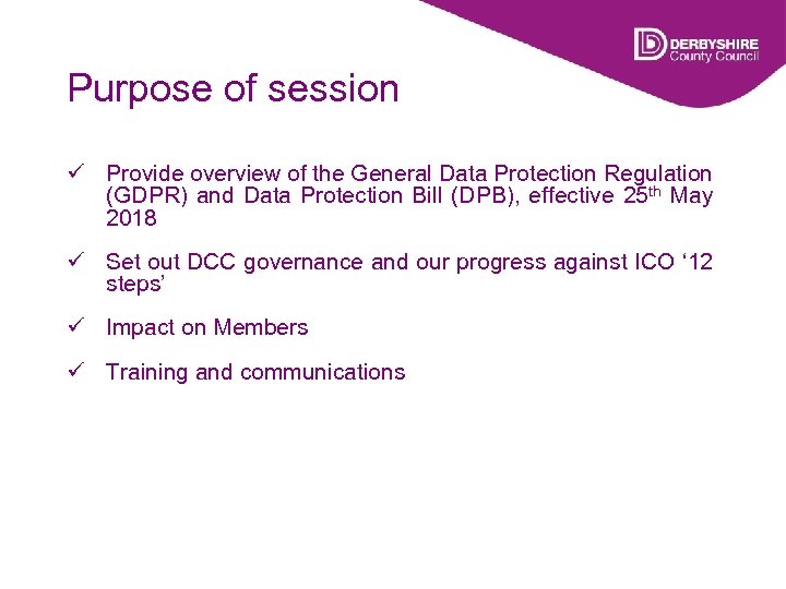 Purpose of session ü Provide overview of the General Data Protection Regulation (GDPR) and