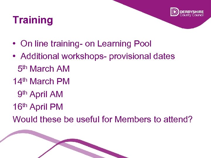 Training • On line training- on Learning Pool • Additional workshops- provisional dates 5